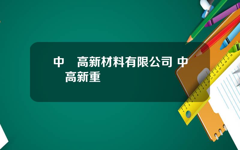 中鎢高新材料有限公司 中鎢高新重組